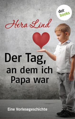 Hera Lind: Der Tag, an dem ich Papa war