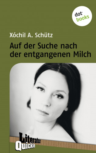 Xóchil A. Schütz: Auf der Suche nach der entgangenen Milch - Literatur Quickie