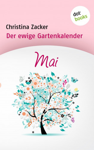Christina Zacker: Der ewige Gartenkalender - Band 5: Mai