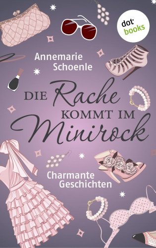 Annemarie Schoenle: Die Rache kommt im Minirock
