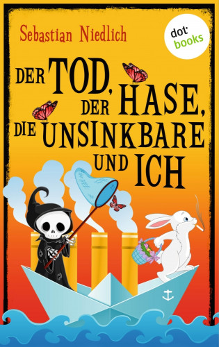Sebastian Niedlich: Der Tod, der Hase, die Unsinkbare und ich