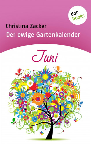 Christina Zacker: Der ewige Gartenkalender - Band 6: Juni