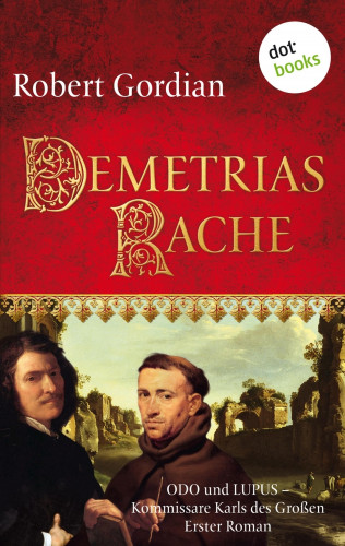 Robert Gordian: Demetrias Rache: Odo und Lupus, Kommissare Karls des Großen - Erster Roman