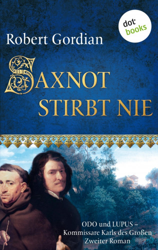Robert Gordian: Saxnot stirbt nie: Odo und Lupus, Kommissare Karls des Großen - Zweiter Roman
