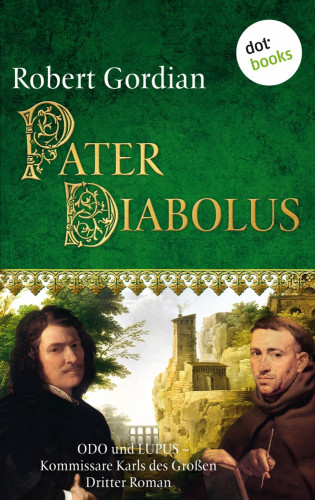 Robert Gordian: Pater Diabolus: Odo und Lupus, Kommissare Karls des Großen - Dritter Roman