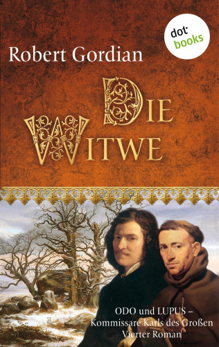 Robert Gordian: Die Witwe: Odo und Lupus, Kommissare Karls des Großen - Vierter Roman
