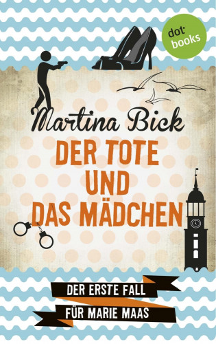 Martina Bick: Der Tote und das Mädchen: Der erste Fall für Marie Maas