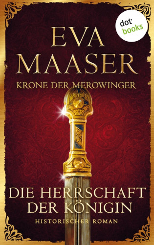 Eva Maaser: Krone der Merowinger: Die Herrschaft der Königin
