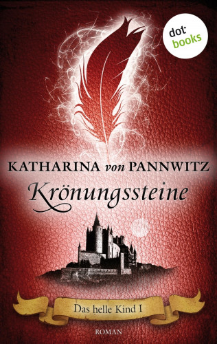 Katharina von Pannwitz: Das helle Kind - Band 1: Krönungssteine