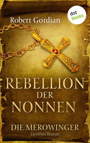Robert Gordian: DIE MEROWINGER - Zwölfter Roman: Rebellion der Nonnen