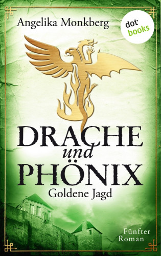 Angelika Monkberg: DRACHE UND PHÖNIX - Band 5: Goldene Jagd