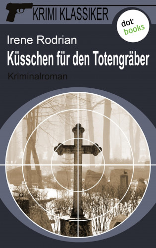 Irene Rodrian: Krimi-Klassiker - Band 5: Küsschen für den Totengräber