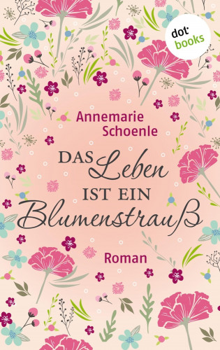 Annemarie Schoenle: Das Leben ist ein Blumenstrauß