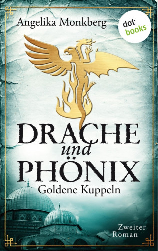Angelika Monkberg: DRACHE UND PHÖNIX - Band 2: Goldene Kuppeln