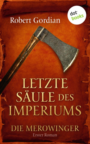 Robert Gordian: DIE MEROWINGER - Erster Roman: Letzte Säule des Imperiums