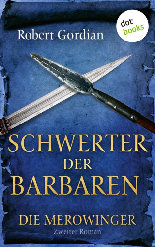 Robert Gordian: DIE MEROWINGER - Zweiter Roman: Schwerter der Barbaren