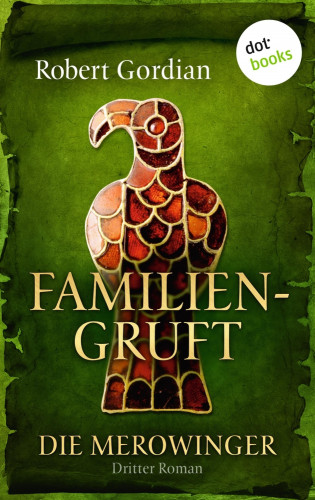 Robert Gordian: DIE MEROWINGER - Dritter Roman: Familiengruft