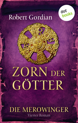 Robert Gordian: DIE MEROWINGER - Vierter Roman: Zorn der Götter