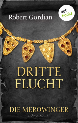 Robert Gordian: DIE MEROWINGER - Siebter Roman: Dritte Flucht