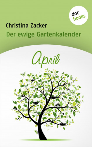 Christina Zacker: Der ewige Gartenkalender - Band 4: April