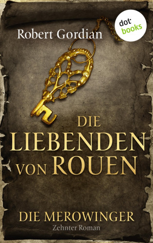 Robert Gordian: DIE MEROWINGER - Zehnter Roman: Die Liebenden von Rouen