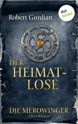 Robert Gordian: DIE MEROWINGER - Elfter Roman: Der Heimatlose