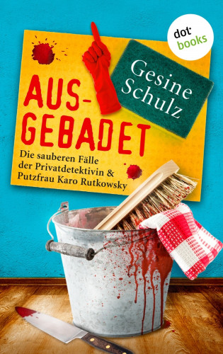 Gesine Schulz: Ausgebadet: Die sauberen Fälle der Privatdetektivin & Putzfrau Karo Rutkowsky - Band 1