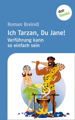 Roman Breindl: Ich Tarzan, Du Jane! Verführung kann so einfach sein