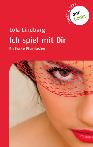 Lola Lindberg: Sweet & Sexy - Band 1: Ich spiel mit Dir