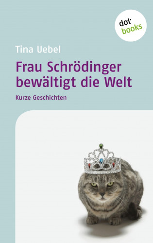 Tina Uebel: Frau Schrödinger bewältigt die Welt
