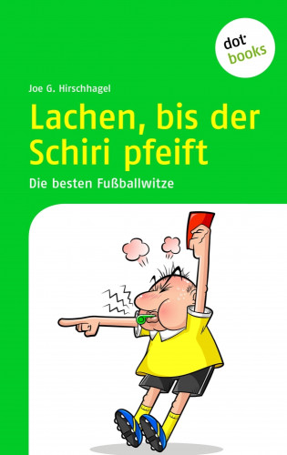 Joe G. Hirschhagel: Lachen, bis der Schiri pfeift