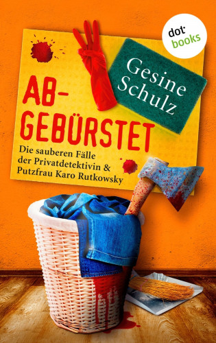 Gesine Schulz: Abgebürstet: Die sauberen Fälle der Privatdetektivin & Putzfrau Karo Rutkowsky - Band 3