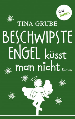 Tina Grube: Beschwipste Engel küsst man nicht