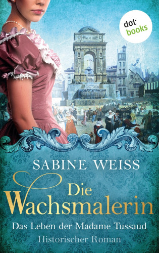 Sabine Weiß: Die Wachsmalerin: Das Leben der Madame Tussaud