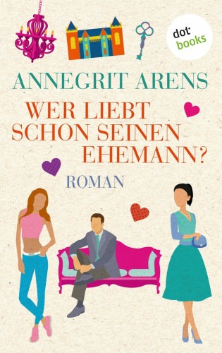 Annegrit Arens: Wer liebt schon seinen Ehemann?