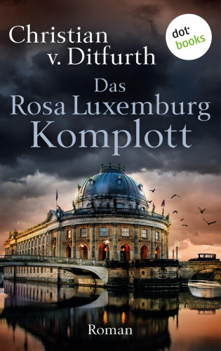 Christian v. Ditfurth: Das Rosa-Luxemburg-Komplott
