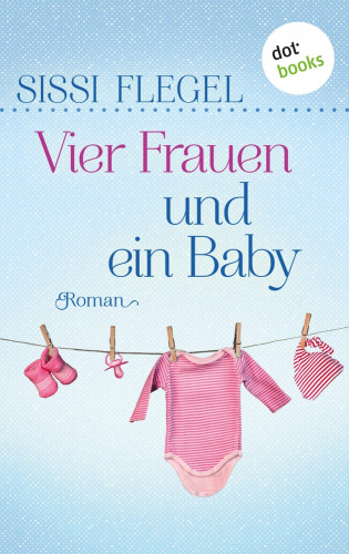 Sissi Flegel: Vier Frauen und ein Baby