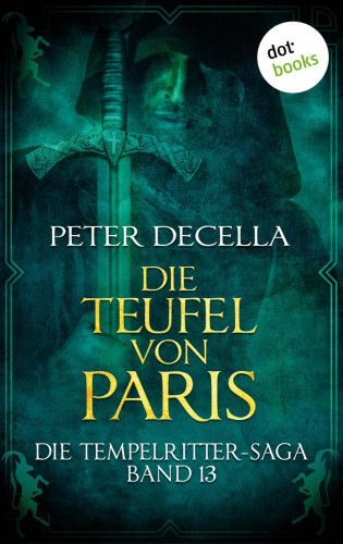Peter deCella: Die Tempelritter-Saga - Band 13: Die Teufel von Paris