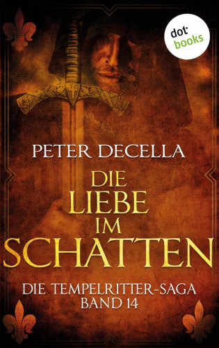Peter deCella: Die Tempelritter-Saga - Band 14: Die Liebe im Schatten