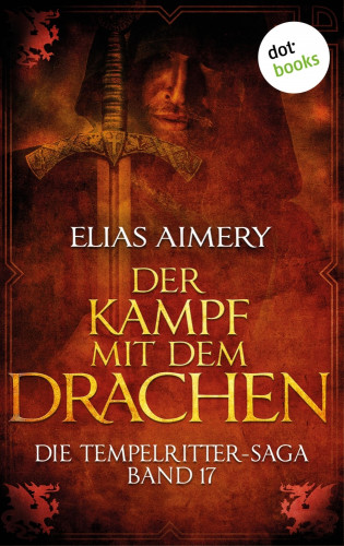 Elias Aimery: Die Tempelritter-Saga - Band 17: Der Kampf mit dem Drachen