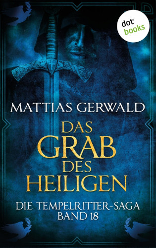 Mattias Gerwald: Die Tempelritter-Saga - Band 18: Das Grab des Heiligen