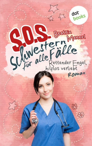Beatrix Mannel: SOS - Schwestern für alle Fälle - Band 4: Rettender Engel hilflos verliebt