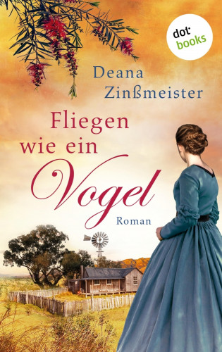Deana Zinßmeister: Fliegen wie ein Vogel: Die Australien-Saga - Band 1