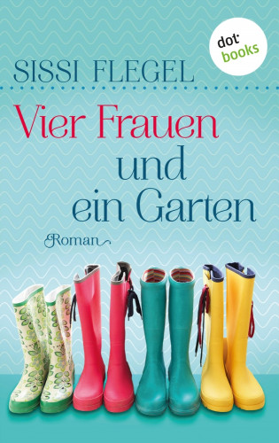 Sissi Flegel: Vier Frauen und ein Garten