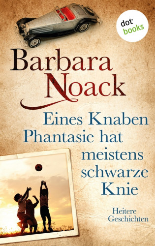 Barbara Noack: Eines Knaben Phantasie hat meistens schwarze Knie