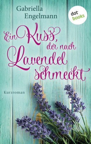 Gabriella Engelmann: Ein Kuss, der nach Lavendel schmeckt - Glücksglitzern: Erster Roman