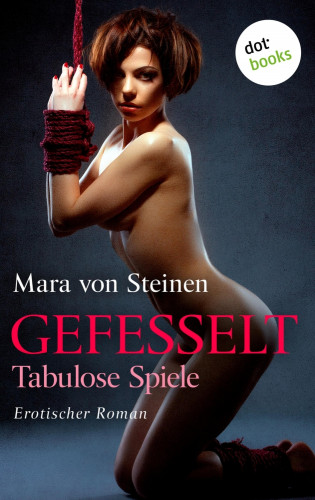 Mara von Steinen: Gefesselt - Tabulose Spiele