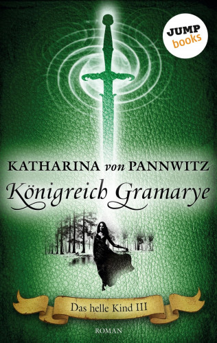 Katharina von Pannwitz: Das helle Kind - Band 3: Königreich Gramarye