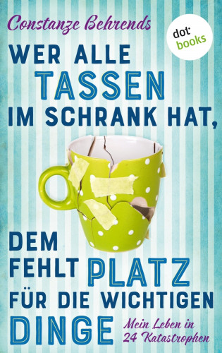 Constanze Behrends: Wer alle Tassen im Schrank hat, dem fehlt Platz für die wichtigen Dinge