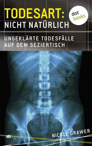 Nicole Drawer: Todesart: Nicht natürlich. Ungeklärte Todesfälle auf dem Seziertisch: True Crime 2